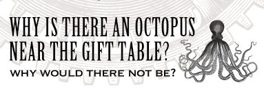 Why is there an Octopus near the gift table?
